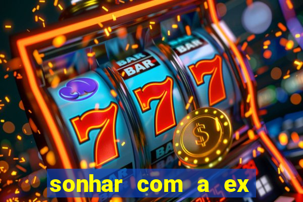 sonhar com a ex do meu marido jogo do bicho